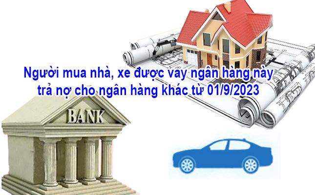 Người mua nhà, xe được vay ngân hàng này trả nợ cho ngân hàng khác từ 01-9-2023